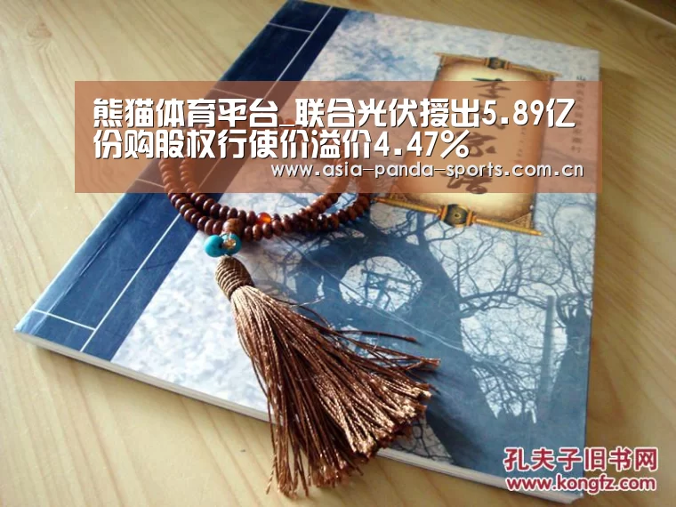 熊猫体育平台_联合光伏授出5.89亿份购股权行使价溢价4.47%(图1) 熊猫体育app